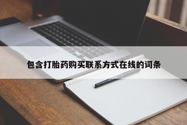 打胎药专卖打胎药专门卖店微信包含打胎药购买联系方式在线的词条
