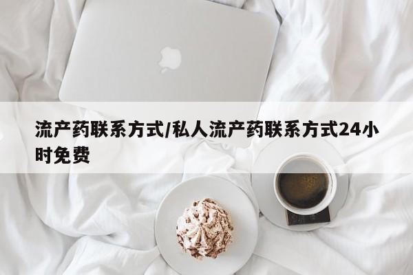打胎药专卖打胎药专门卖店微信流产药联系方式/私人流产药联系方式24小时免费