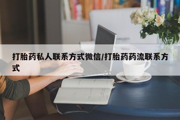 打胎药专卖打胎药专门卖店微信打胎药私人联系方式微信/打胎药药流联系方式