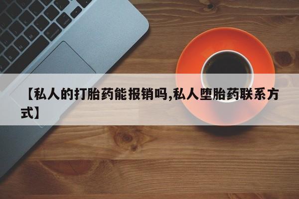 打胎药专卖打胎药专门卖店微信【私人的打胎药能报销吗,私人堕胎药联系方式】