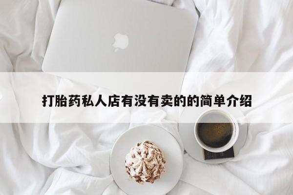 打胎药专卖打胎药专门卖店微信打胎药私人店有没有卖的的简单介绍
