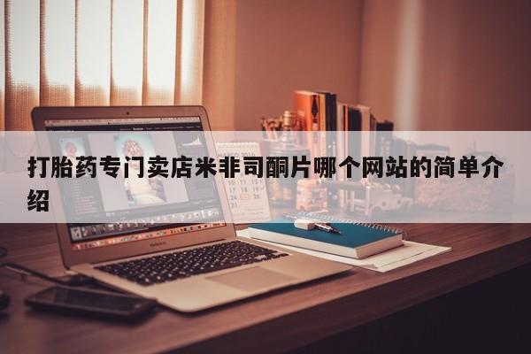 打胎药专卖打胎药专门卖店微信打胎药专门卖店米非司酮片哪个网站的简单介绍
