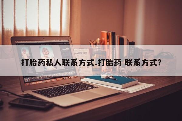 打胎药专卖打胎药专门卖店微信打胎药私人联系方式.打胎药 联系方式？