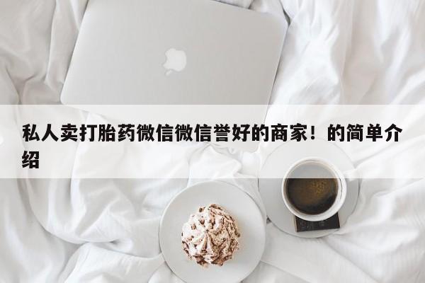 打胎药专卖打胎药专门卖店微信私人卖打胎药微信微信誉好的商家！的简单介绍
